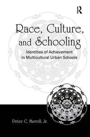 Race, Culture, and Schooling: Identities of Achievement in Multicultural Urban Schools de Peter C. Murrell, Jr.