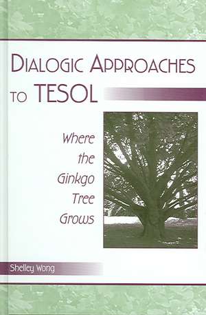 Dialogic Approaches to TESOL: Where the Ginkgo Tree Grows de Shelley Wong