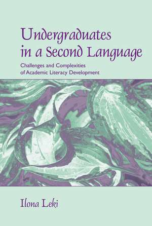 Undergraduates in a Second Language: Challenges and Complexities of Academic Literacy Development de Ilona Leki