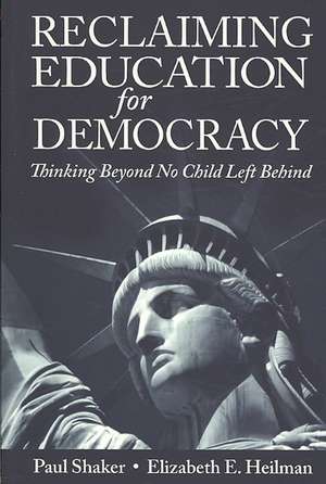 Reclaiming Education for Democracy: Thinking Beyond No Child Left Behind de Paul Shaker