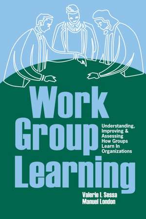 Work Group Learning: Understanding, Improving and Assessing How Groups Learn in Organizations de Valerie Sessa