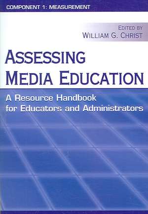 Assessing Media Education: A Resource Handbook for Educators and Administrators: Component 1: Measurement de William Christ