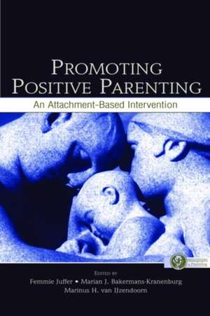 Promoting Positive Parenting: An Attachment-Based Intervention de Femmie Juffer