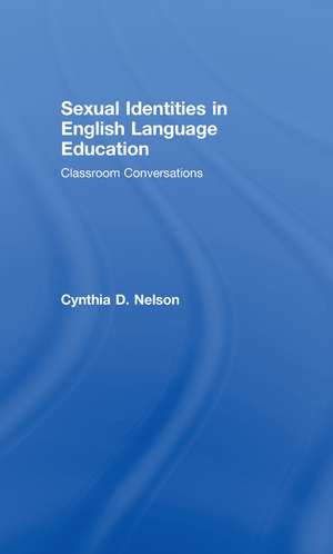 Sexual Identities in English Language Education: Classroom Conversations de Cynthia D. Nelson