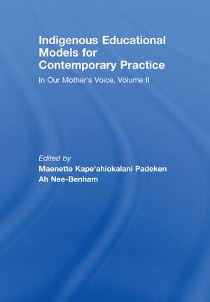 Indigenous Educational Models for Contemporary Practice: In Our Mother's Voice, Volume II de Maenette Kape'ahiokalani Padeken Ah Nee- Benham