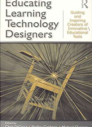 Educating Learning Technology Designers: Guiding and Inspiring Creators of Innovative Educational Tools de Chris DiGiano