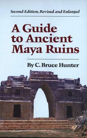 Guide to Ancient Maya Ruins de C. Bruce Hunter