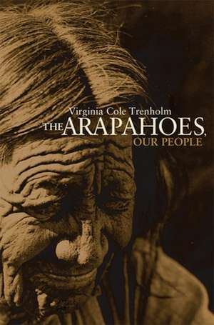 The Arapahoes, Our People de Virginia Cole Trenholm