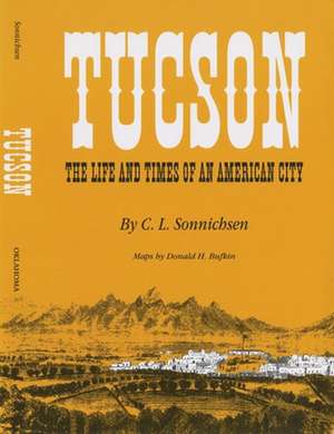 Tucson: The Life and Times of an American City de C. L. Sonnichsen