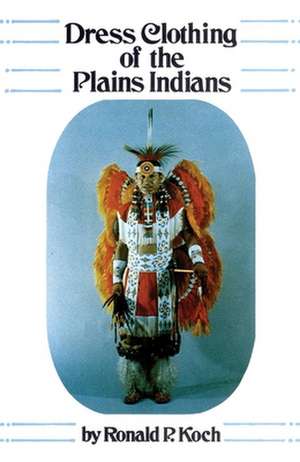 Dress Clothing of the Plains Indians de Ronald P. Kock