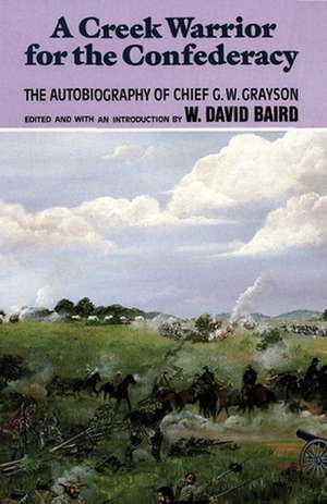 A Creek Warrior for the Confederacy: The Autobiography of Chief G. W. Grayson de G. W. Grayson