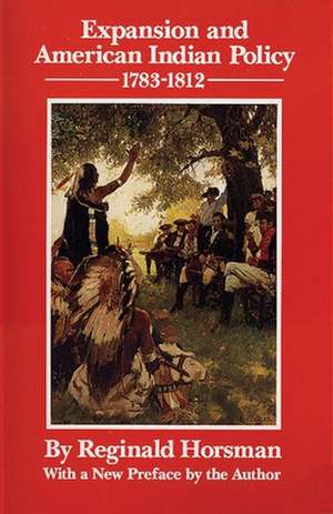 Expansion and American Indian Policy, 1783-1812 de Reginald Horsman