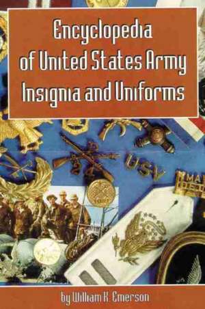 Encyclopedia of United States Army Insignia and Uniforms de William K. Emerson