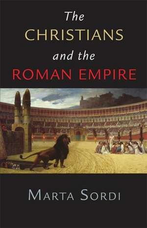 The Christians and the Roman Empire de Marta Sordi