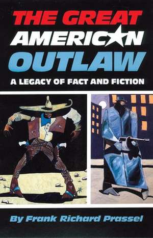 The Great American Outlaw: A Legacy of Fact and Fiction de Frank Richard Prassel