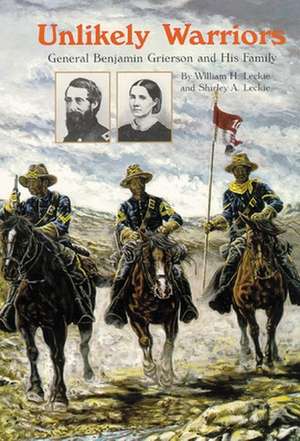 Unlikely Warriors: General Benjamin H Grierson and His Family de William H. Leckie