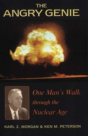 The Angry Genie: One Man's Walk Through the Nuclear Age de Karl Z. Morgan