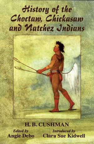 History of the Choctaw, Chickasaw and Natchez Indians de H. B. Cushman