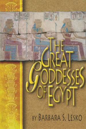 The Great Goddesses of Egypt de Barbara S. Lesko