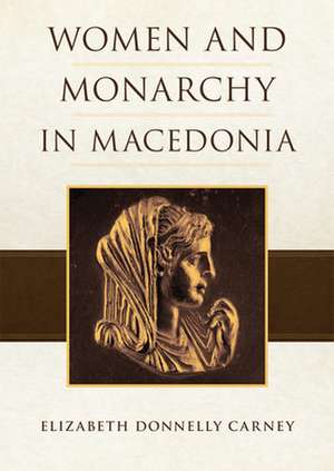 Women and Monarchy in Macedonia de Elizabeth Donnelly Carney