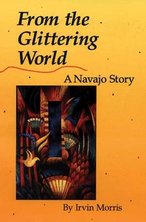 From the Glittering World: A Navajo Story de Irvin Morris