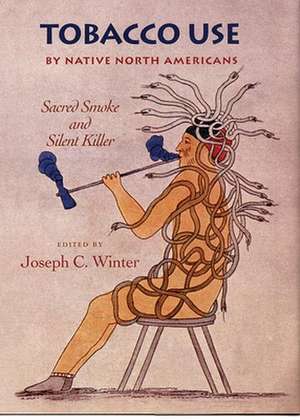 Tobacco Use by Native North Americans: Sacred Smoke and Silent Killer de Joseph C. Winter