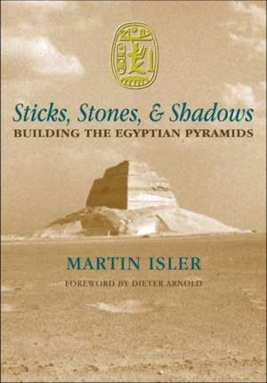 Sticks, Stones, and Shadows: Building the Egyptian Pyramids de Martin Isler