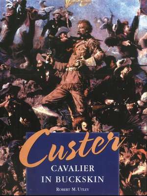 Custer: Cavalier in Buckskin de Robert M. Utley