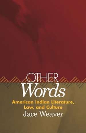 Other Words: American Indian Literature, Law, and Culture de Jace Weaver