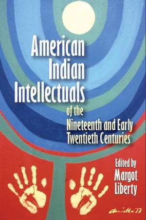 American Indian Intellectuals of the Nineteenth and Early Twentieth Centuries de Margot Liberty