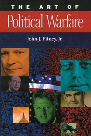 The Art of Political Warfare de Jr. Pitney, John J.