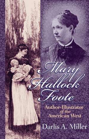 Mary Hallock Foote: Author-Illustrator of the American West de Darlis A. Miller