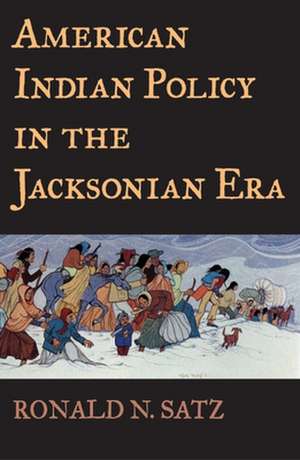 American Indian Policy in the Jacksonian Era de Ronald N. Satz