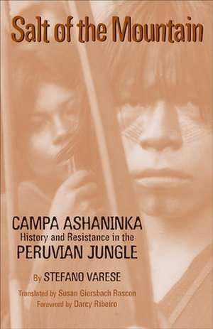 Salt of the Mountain: Campa Ashaninka History and Resistance in the Peruvian Jungle de Stefano Varese