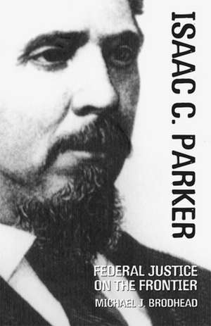 Isaac C. Parker: Federal Justice on the Frontier de Richard W. Etulain