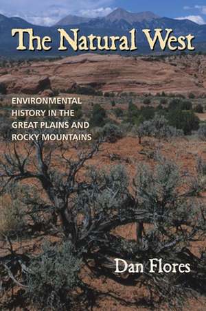 The Natural West: Environmental History in the Great Plains and Rocky Mountains de Dan Flores