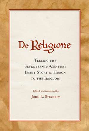 de Religione: Telling the Seventeenth-Century Jesuit Story in Huron to the Iroquois de John L. Steckley