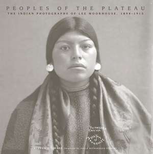 Peoples of the Plateau: The Indian Photographs of Lee Moorhouse, 1898-1915 de Steven L. Grafe