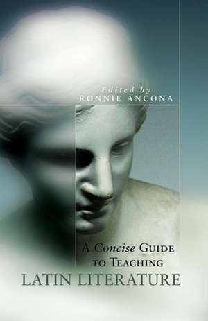 A Concise Guide to Teaching Latin Literature de Ronnie Ancona