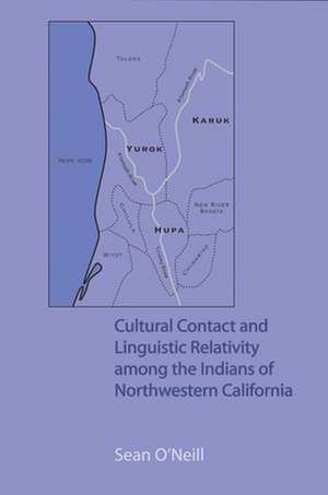 Cultural Contact and Linguistic Relativity Among the Indians of Northwestern California de Sean O'Neill