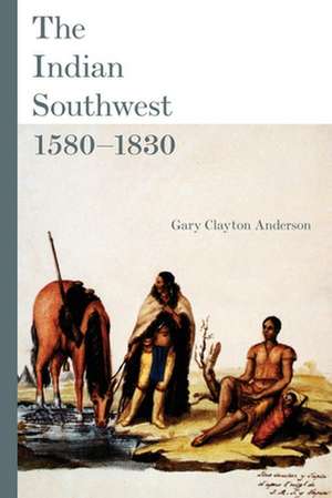 The Indian Southwest, 1580-1830 de Gary Clayton Anderson