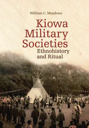 Kiowa Military Societies: Ethnohistory and Ritual de William C. Meadows