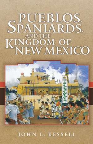 Pueblos, Spaniards, and the Kingdom of New Mexico de John L. Kessell