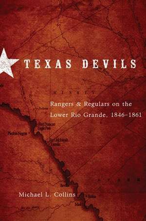 Texas Devils: Rangers and Regulars on the Lower Rio Grande, 1846-1861 de Michael L. Collins