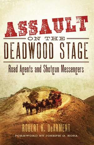 Assault on the Deadwood Stage: Road Agents and Shotgun Messengers de Robert K. DeArment