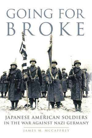 Going for Broke: Japanese American Soldiers in the War Against Nazi Germany de James M. McCaffrey