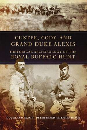 Custer, Cody, and Grand Duke Alexis: Historical Archaeology of the Royal Buffalo Hunt de Douglas D. Scott