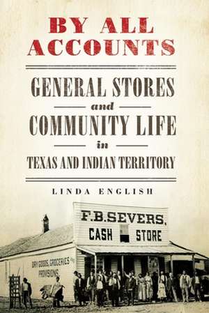 By All Accounts: General Stores and Community Life in Texas and Indian Territory de Linda English