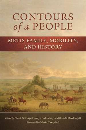 Contours of a People: Metis Family, Mobility, and History de Nichole St-Onge