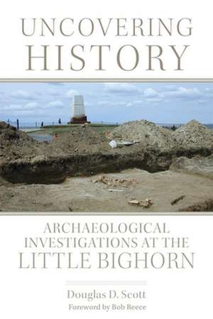 Uncovering History: Archaeological Investigations at the Little Bighorn de Douglas D. Scott